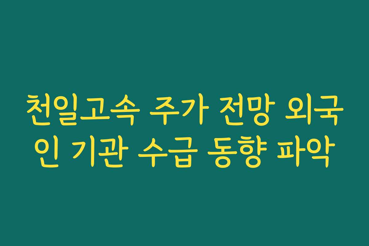 천일고속 주가 전망 외국인 기관 수급 동향 파악