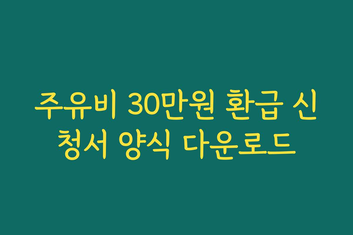 주유비 30만원 환급 신청서 양식 다운로드