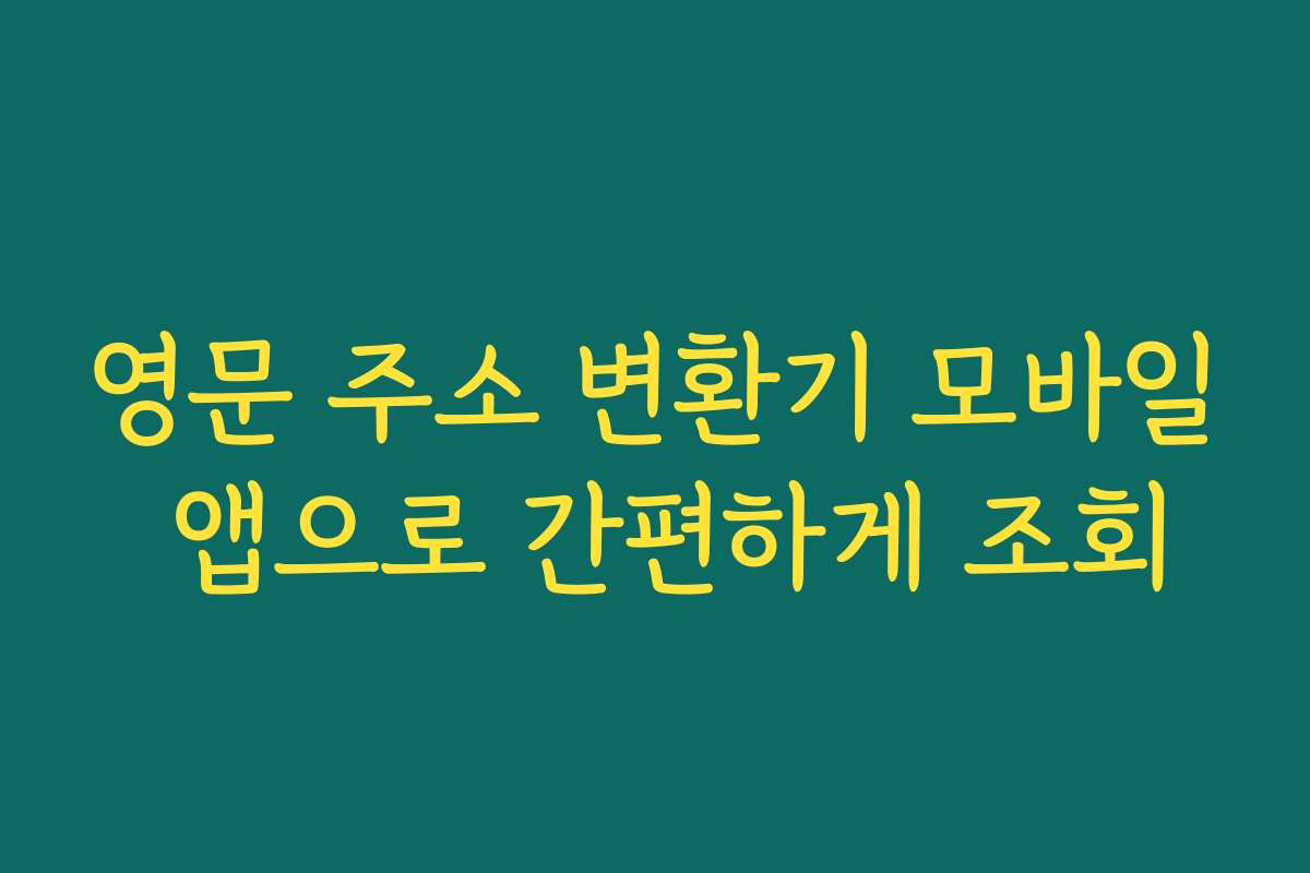 영문 주소 변환기 모바일 앱으로 간편하게 조회