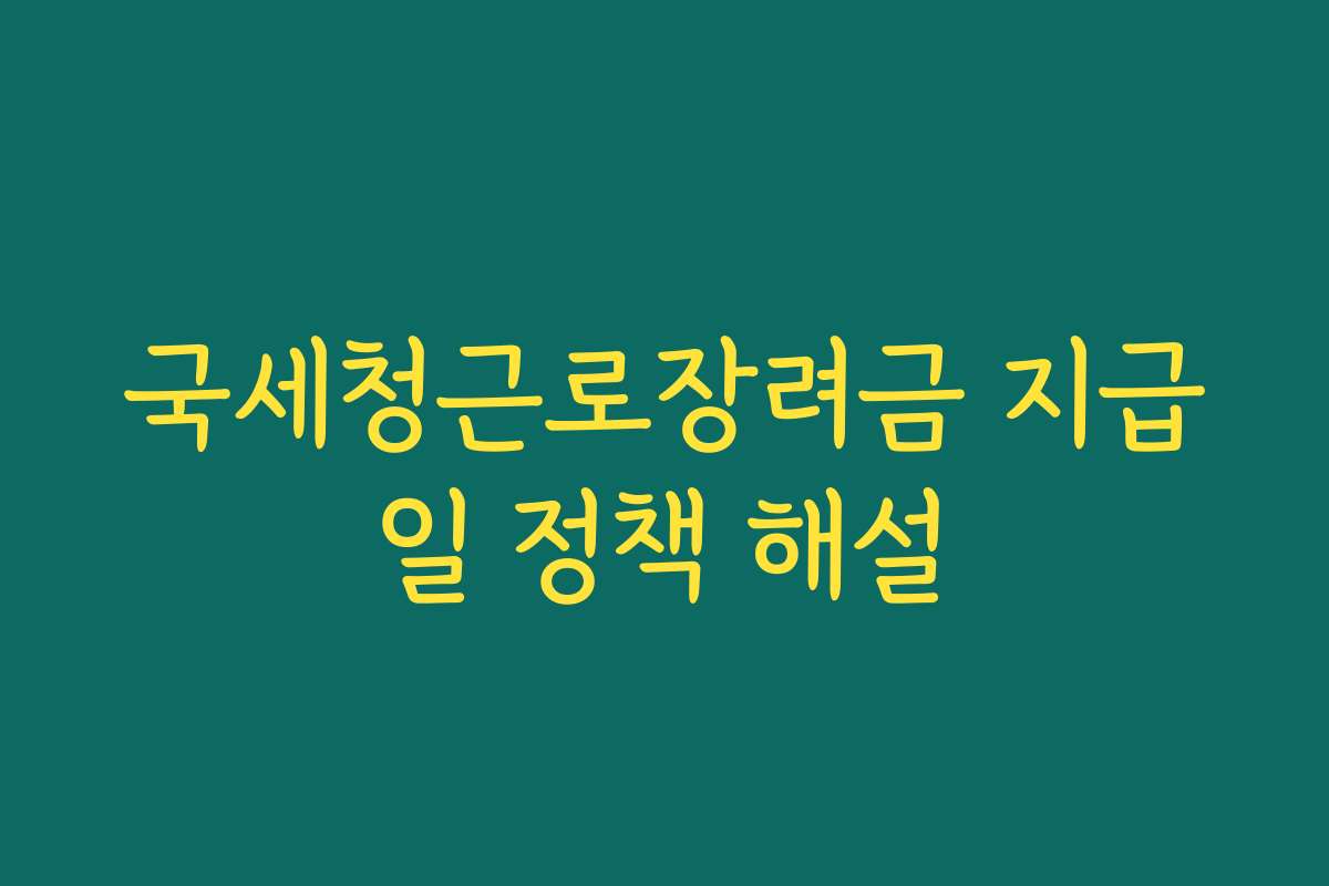 국세청근로장려금 지급일 정책 해설