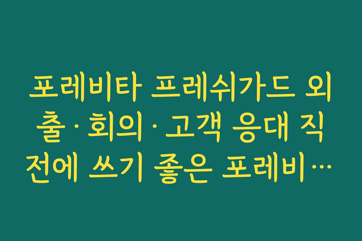 포레비타 프레쉬가드 외출·회의·고객 응대 직전에 쓰기 좋은 포레비타 프레쉬가드 휴대 팁
