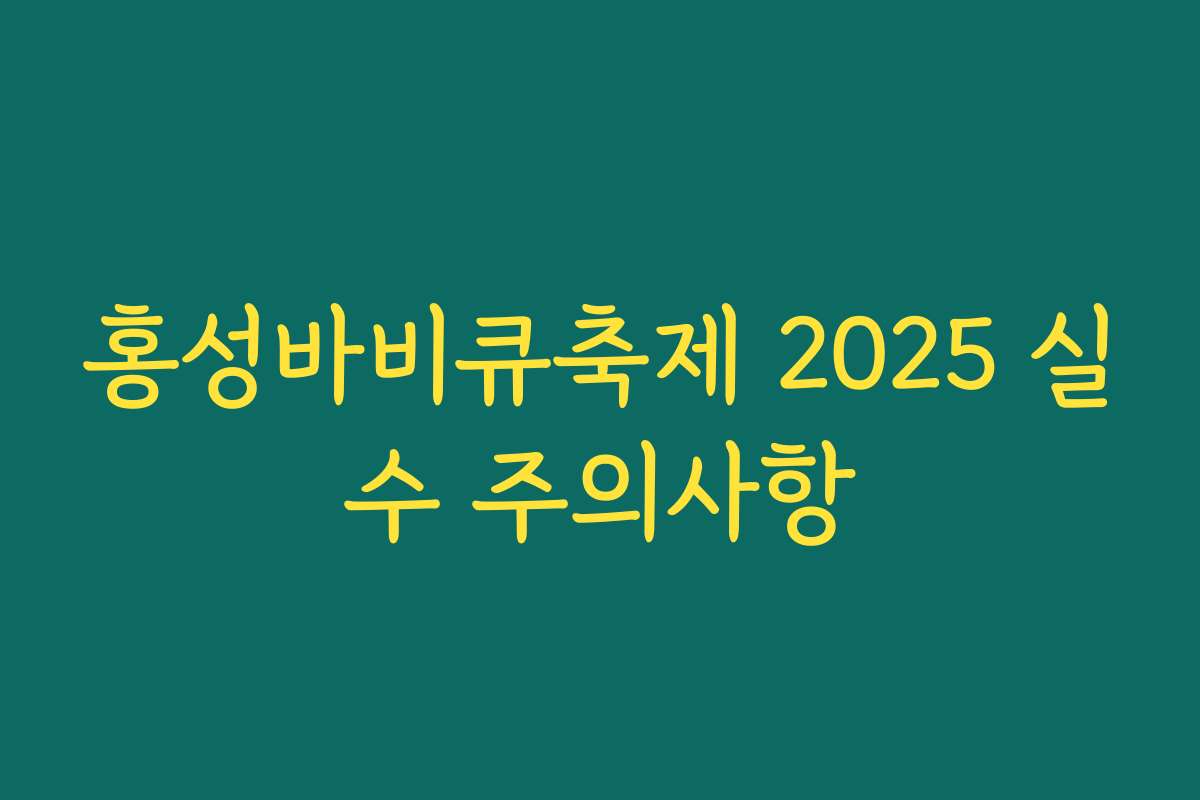 홍성바비큐축제 2025 실수 주의사항