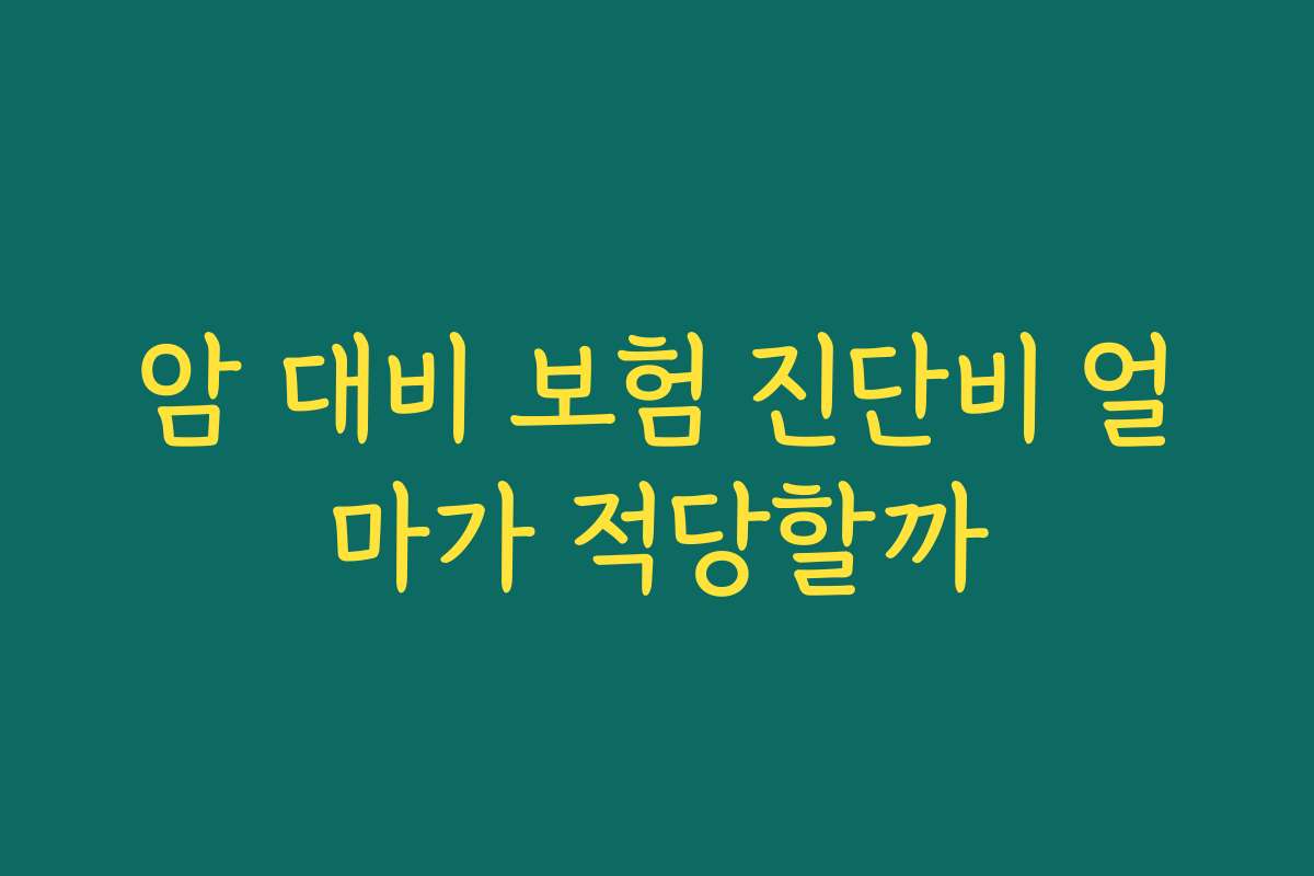 암 대비 보험 진단비 얼마가 적당할까