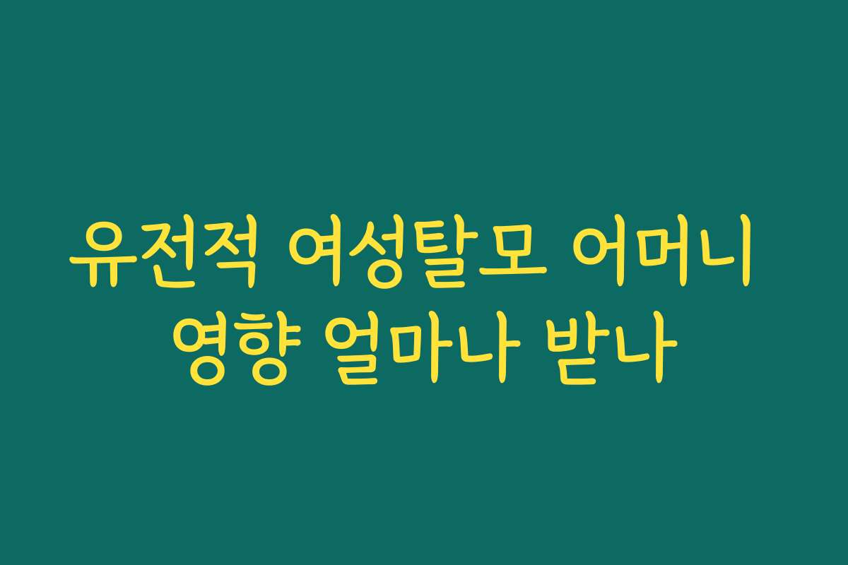 유전적 여성탈모 어머니 영향 얼마나 받나