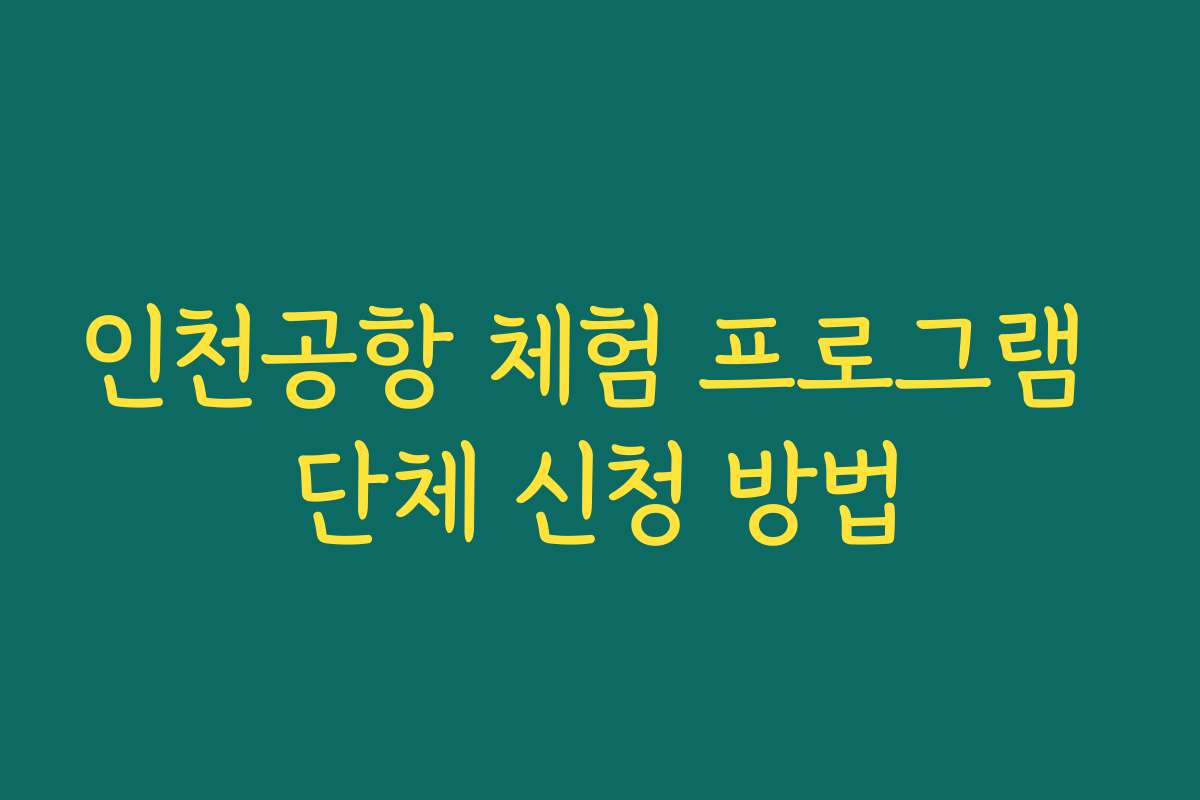 인천공항 체험 프로그램 단체 신청 방법