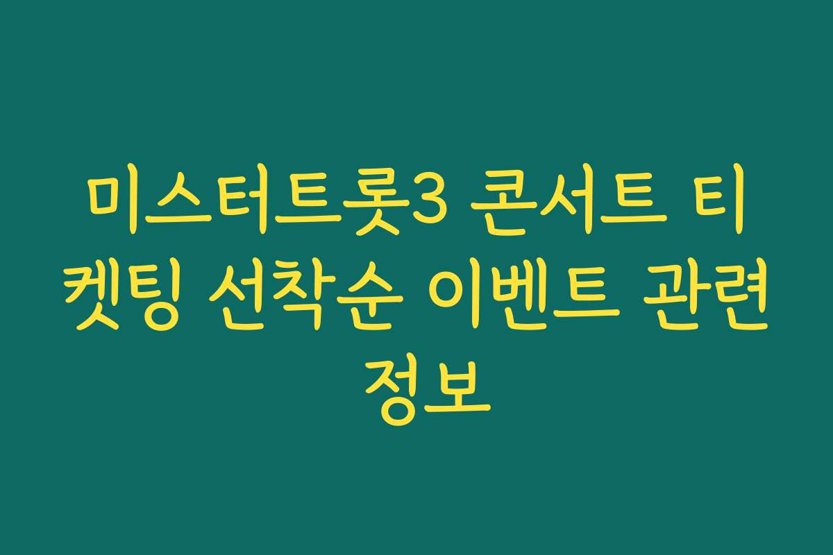 미스터트롯3 콘서트 티켓팅 선착순 이벤트 관련 정보