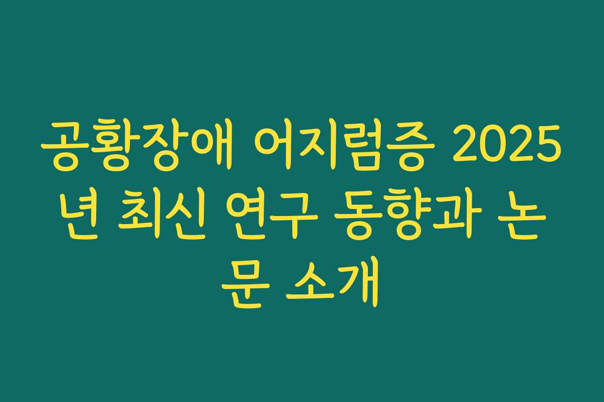 공황장애 어지럼증 2025년 최신 연구 동향과 논문 소개