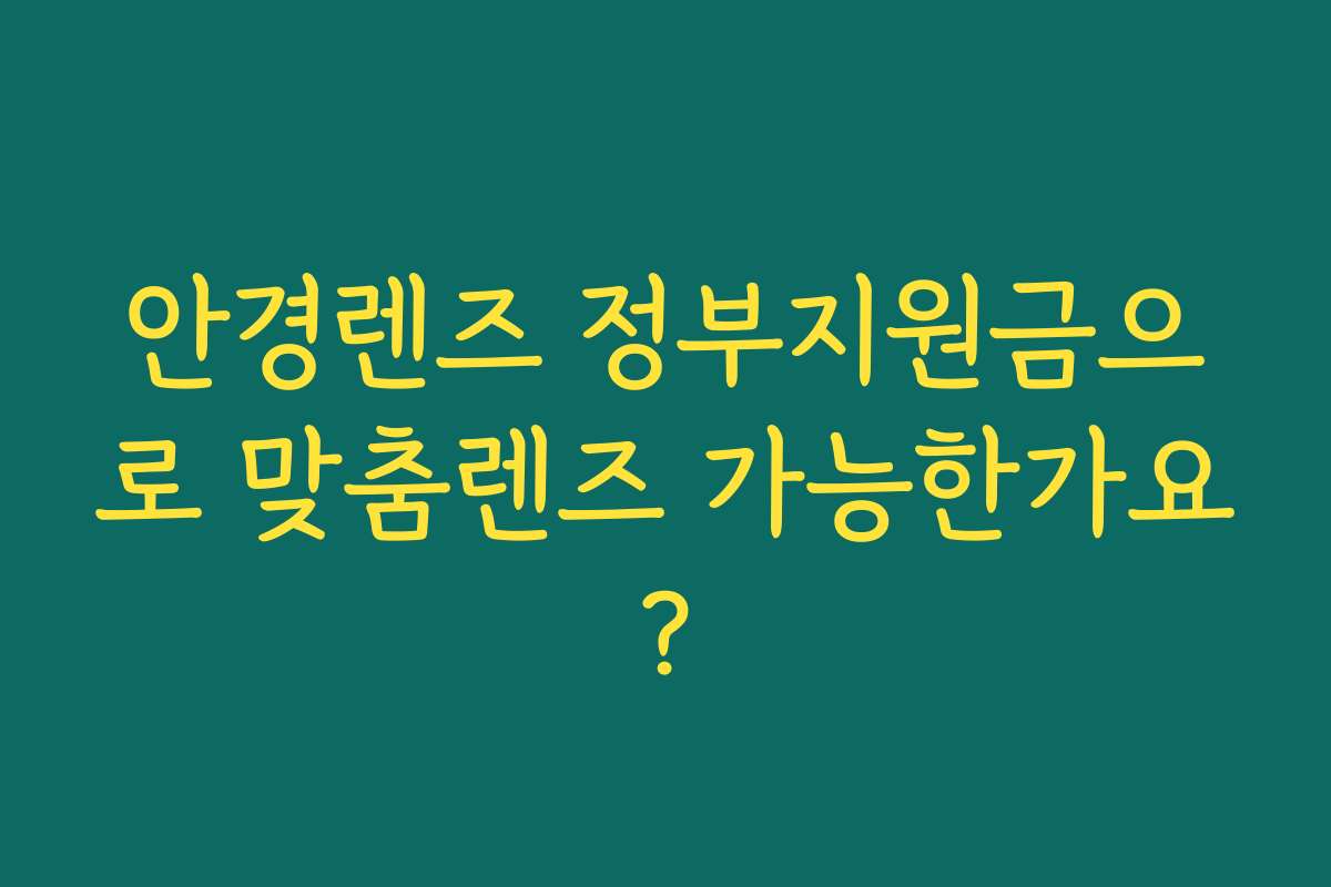 안경렌즈 정부지원금으로 맞춤렌즈 가능한가요?