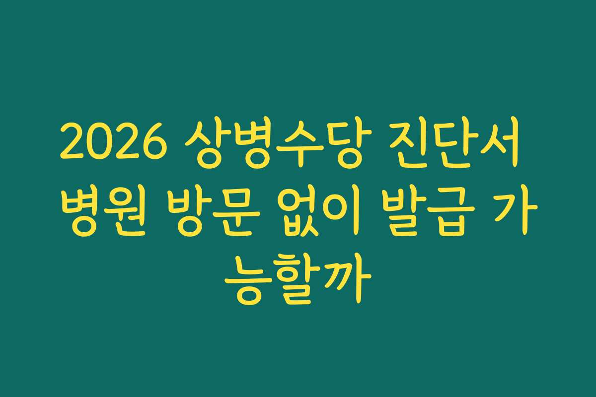 2026 상병수당 진단서 병원 방문 없이 발급 가능할까