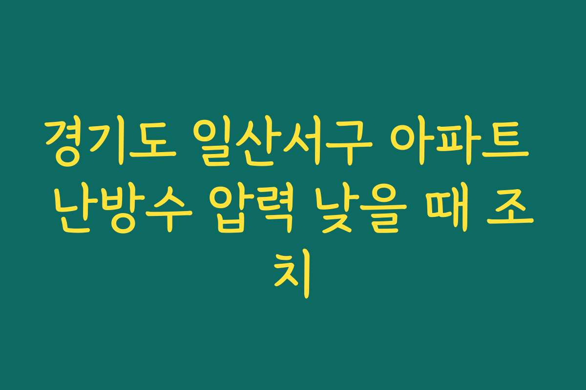 경기도 일산서구 아파트 난방수 압력 낮을 때 조치