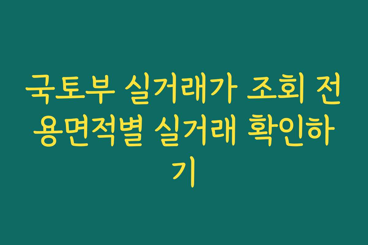 국토부 실거래가 조회 전용면적별 실거래 확인하기