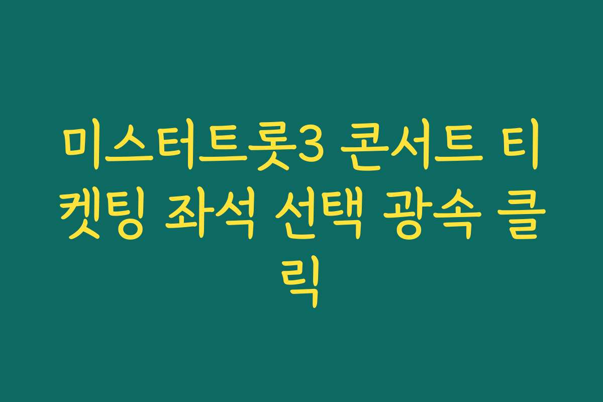 미스터트롯3 콘서트 티켓팅 좌석 선택 광속 클릭