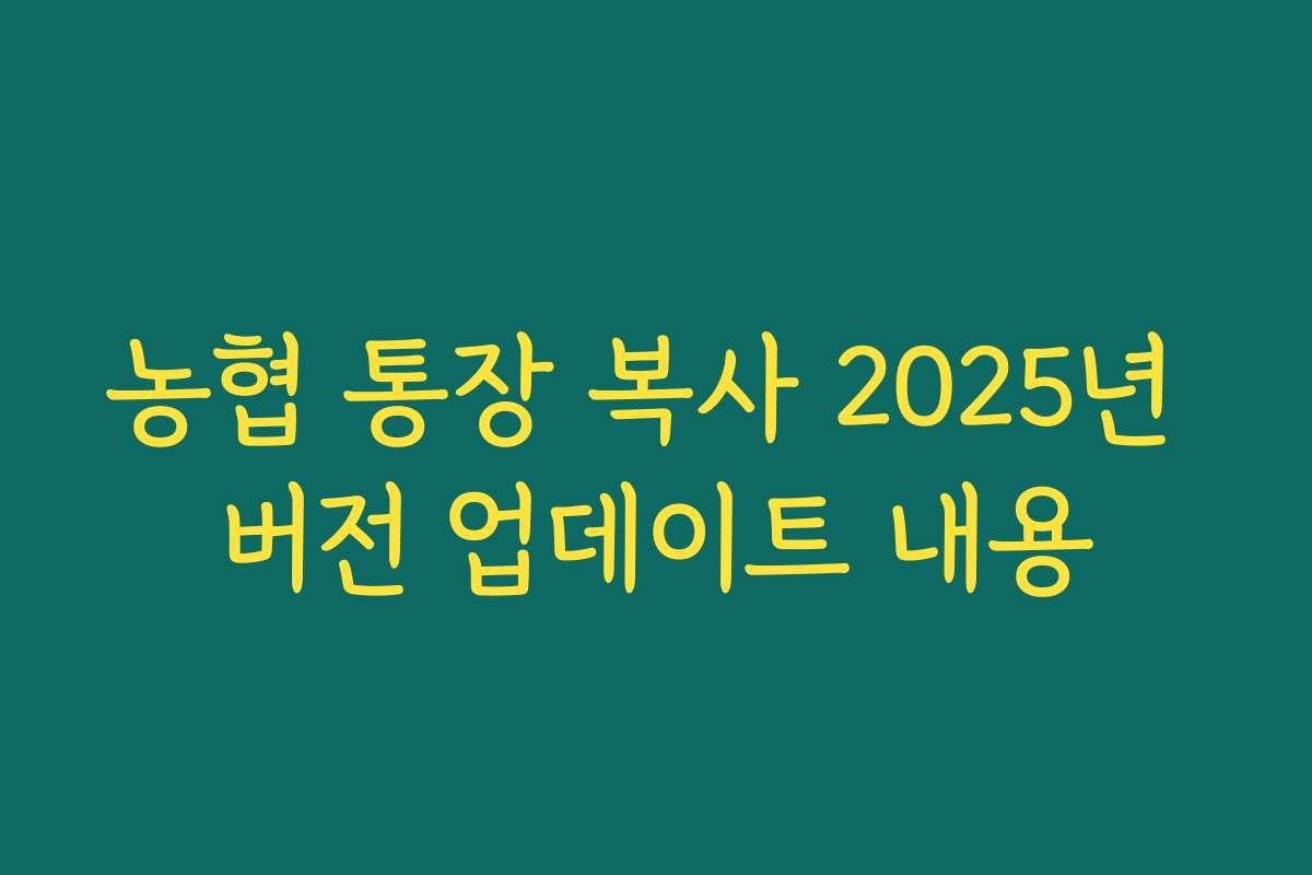 농협 통장 복사 2025년 버전 업데이트 내용