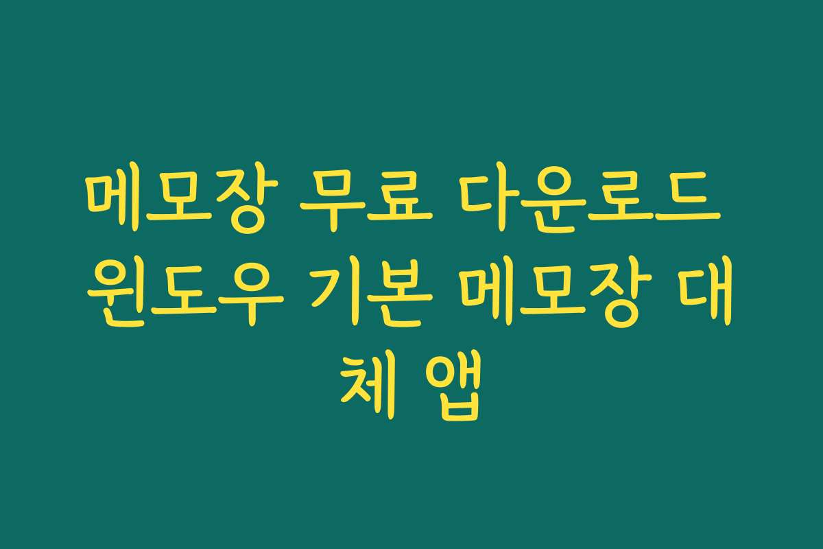 메모장 무료 다운로드 윈도우 기본 메모장 대체 앱
