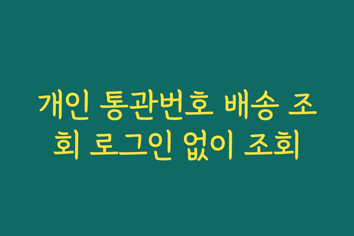 개인 통관번호 배송 조회 로그인 없이 조회