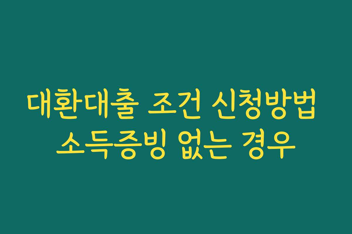 대환대출 조건 신청방법 소득증빙 없는 경우