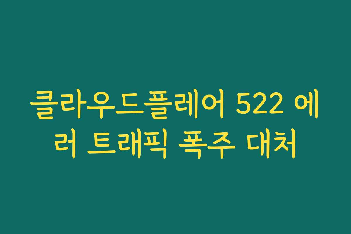 클라우드플레어 522 에러 트래픽 폭주 대처