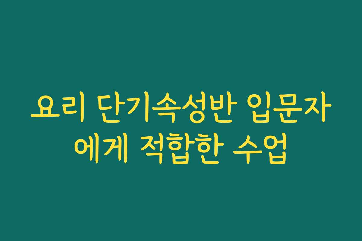 요리 단기속성반 입문자에게 적합한 수업