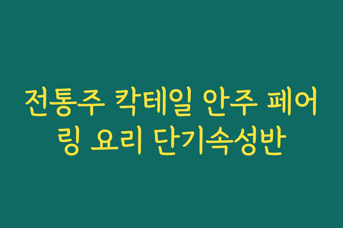 전통주 칵테일 안주 페어링 요리 단기속성반