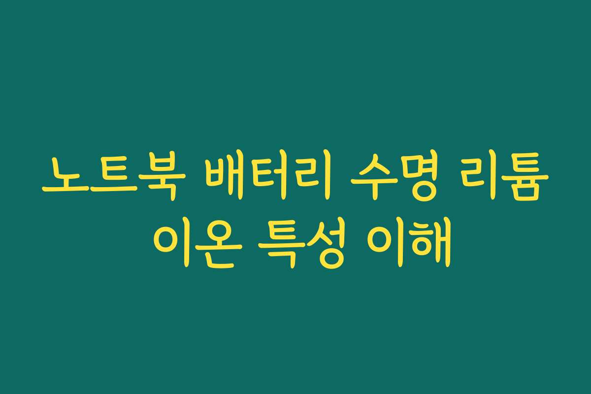 노트북 배터리 수명 리튬 이온 특성 이해