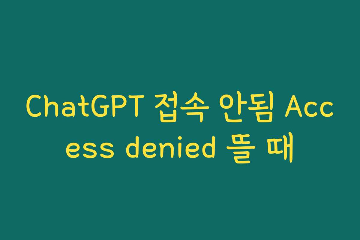 ChatGPT 접속 안됨 Access denied 뜰 때