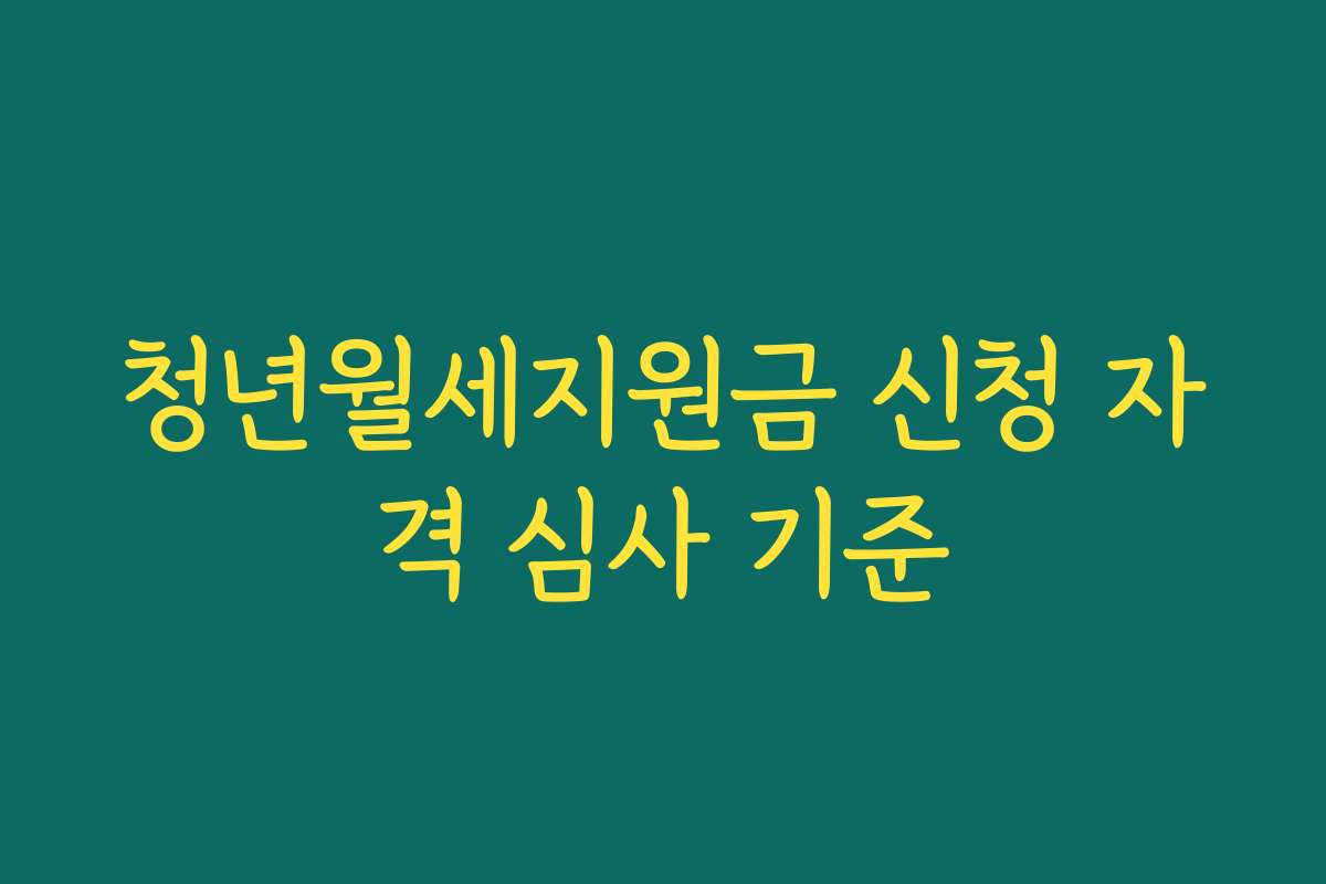 청년월세지원금 신청 자격 심사 기준