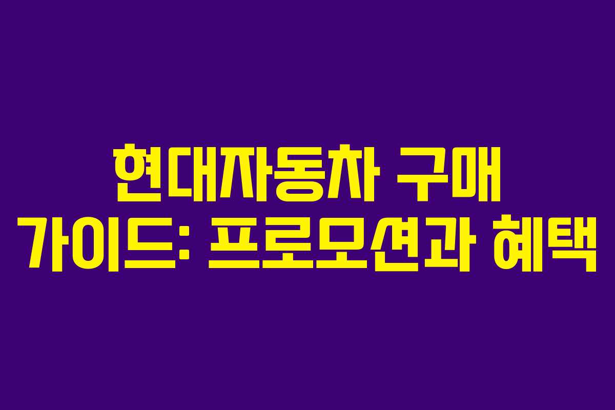 현대자동차 구매 가이드: 프로모션과 혜택