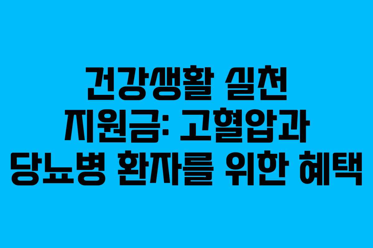 건강생활 실천 지원금: 고혈압과 당뇨병 환자를 위한 혜택