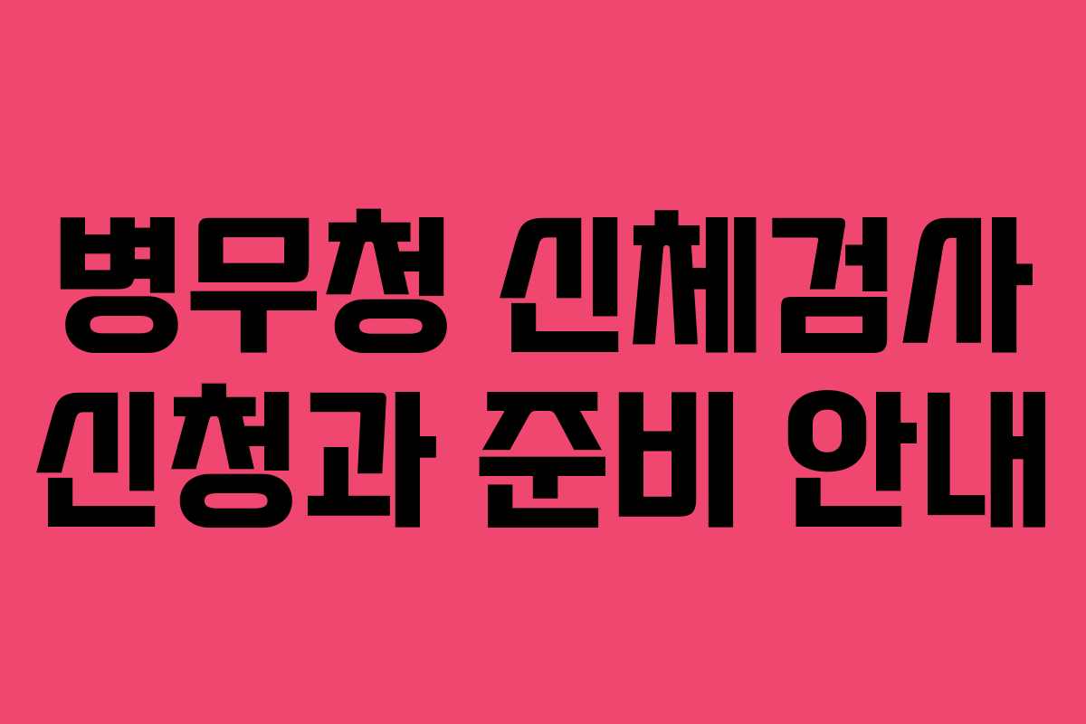 병무청 신체검사 신청과 준비 안내