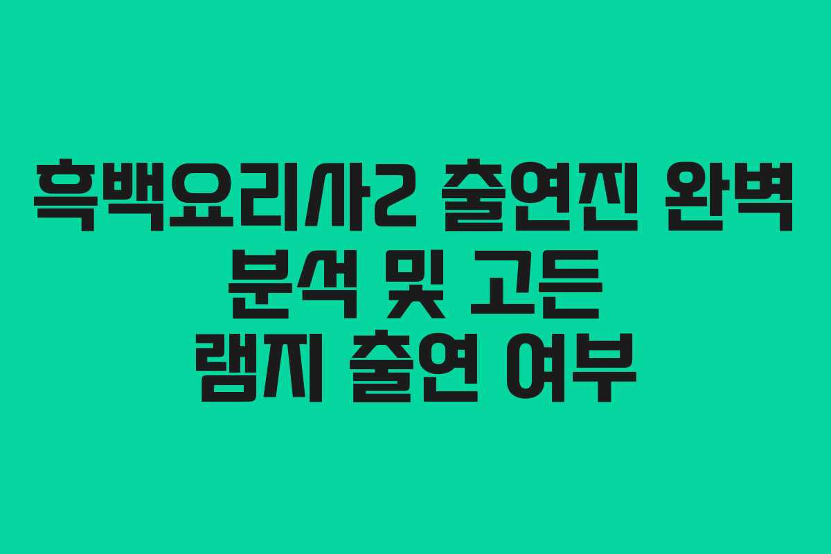 흑백요리사2 출연진 완벽 분석 및 고든 램지 출연 여부