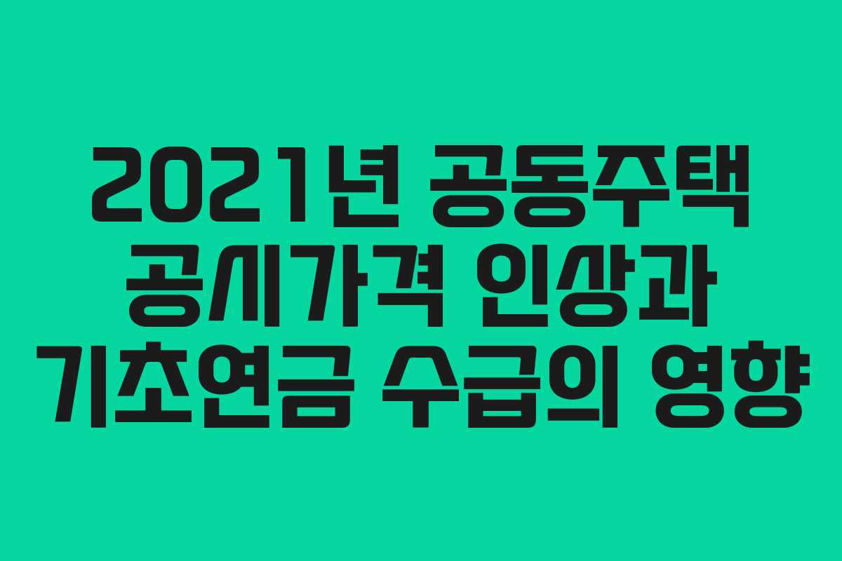 2021년 공동주택 공시가격 인상과 기초연금 수급의 영향