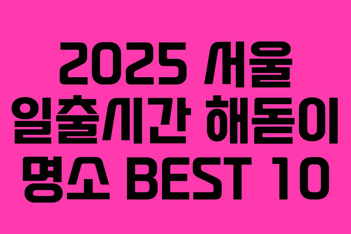 2025 서울 일출시간 해돋이 명소 BEST 10