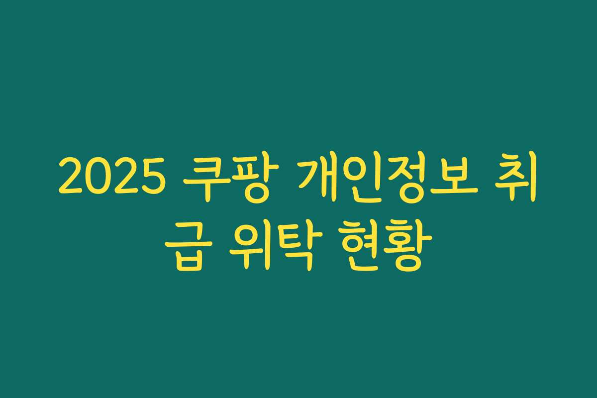 2025 쿠팡 개인정보 취급 위탁 현황