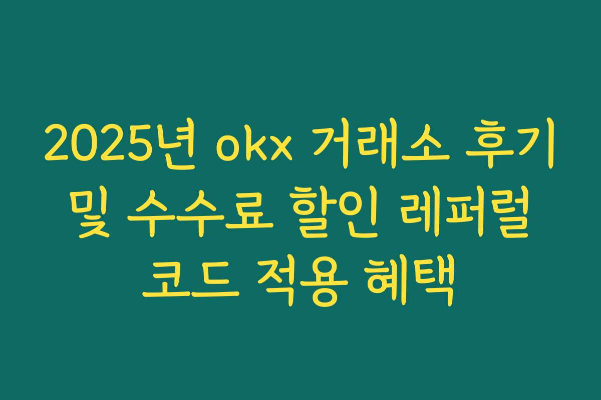2025년 okx 거래소 후기 및 수수료 할인 레퍼럴 코드 적용 혜택