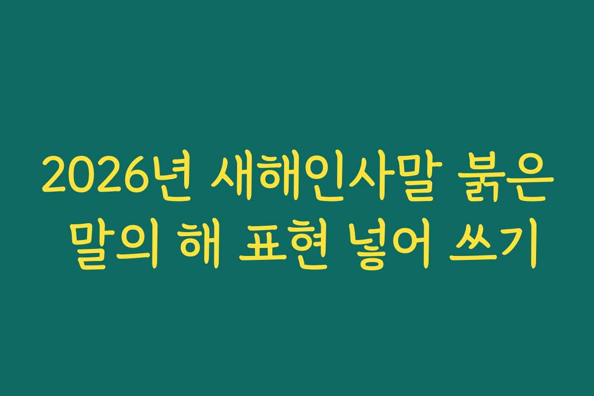 2026년 새해인사말 붉은 말의 해 표현 넣어 쓰기
