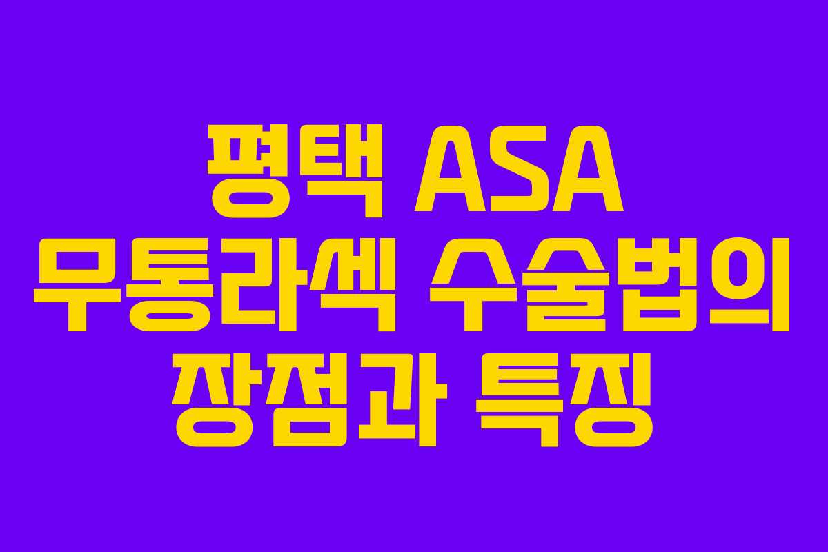 평택 ASA 무통라섹 수술법의 장점과 특징