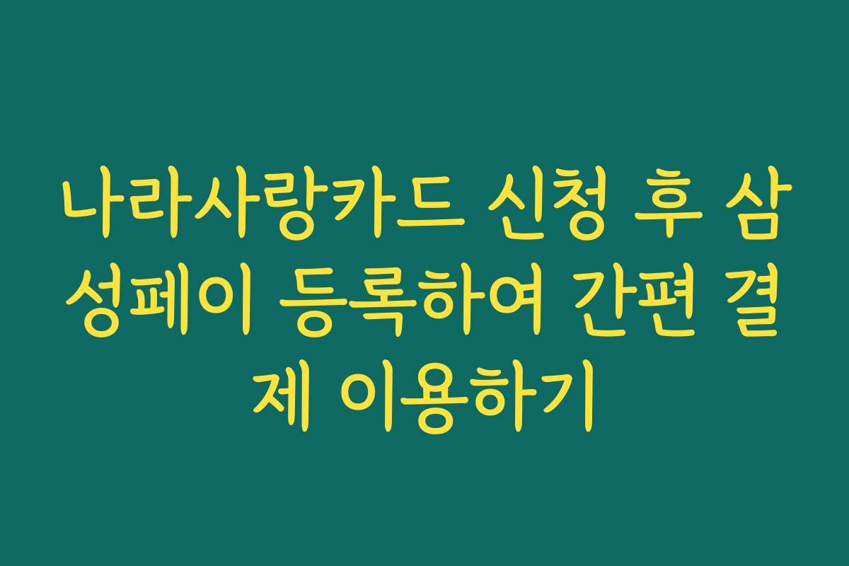 나라사랑카드 신청 후 삼성페이 등록하여 간편 결제 이용하기