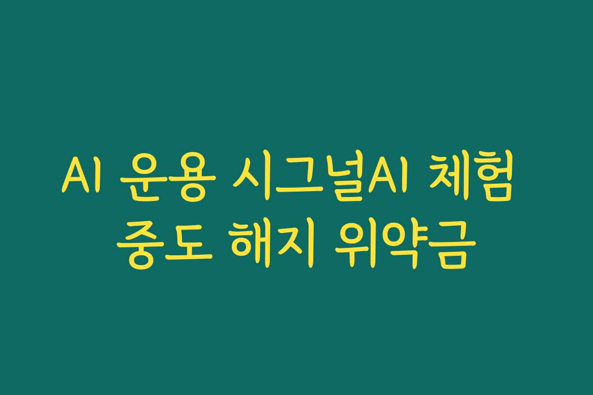 AI 운용 시그널AI 체험 중도 해지 위약금