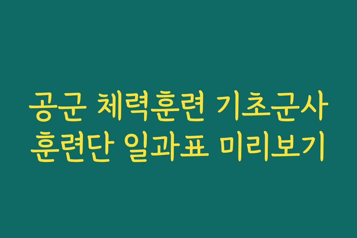 공군 체력훈련 기초군사훈련단 일과표 미리보기