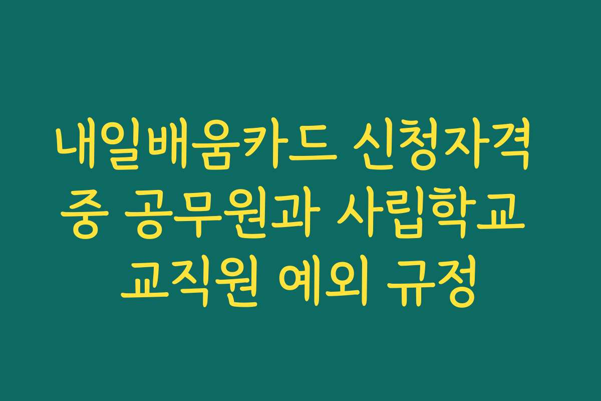 내일배움카드 신청자격 중 공무원과 사립학교 교직원 예외 규정