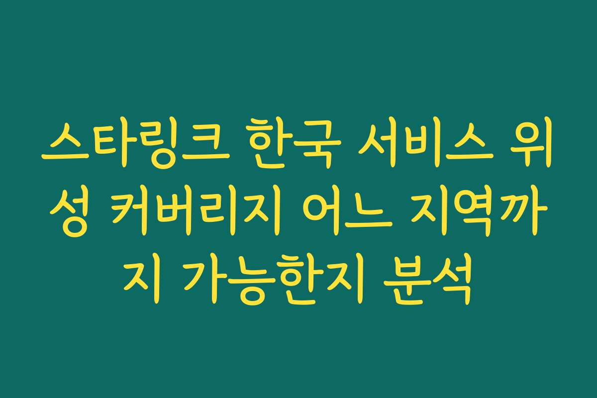스타링크 한국 서비스 위성 커버리지 어느 지역까지 가능한지 분석