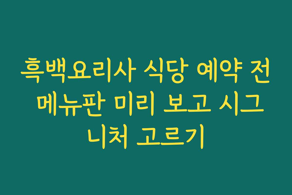 흑백요리사 식당 예약 전 메뉴판 미리 보고 시그니처 고르기