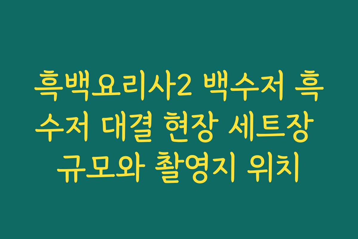 흑백요리사2 백수저 흑수저 대결 현장 세트장 규모와 촬영지 위치