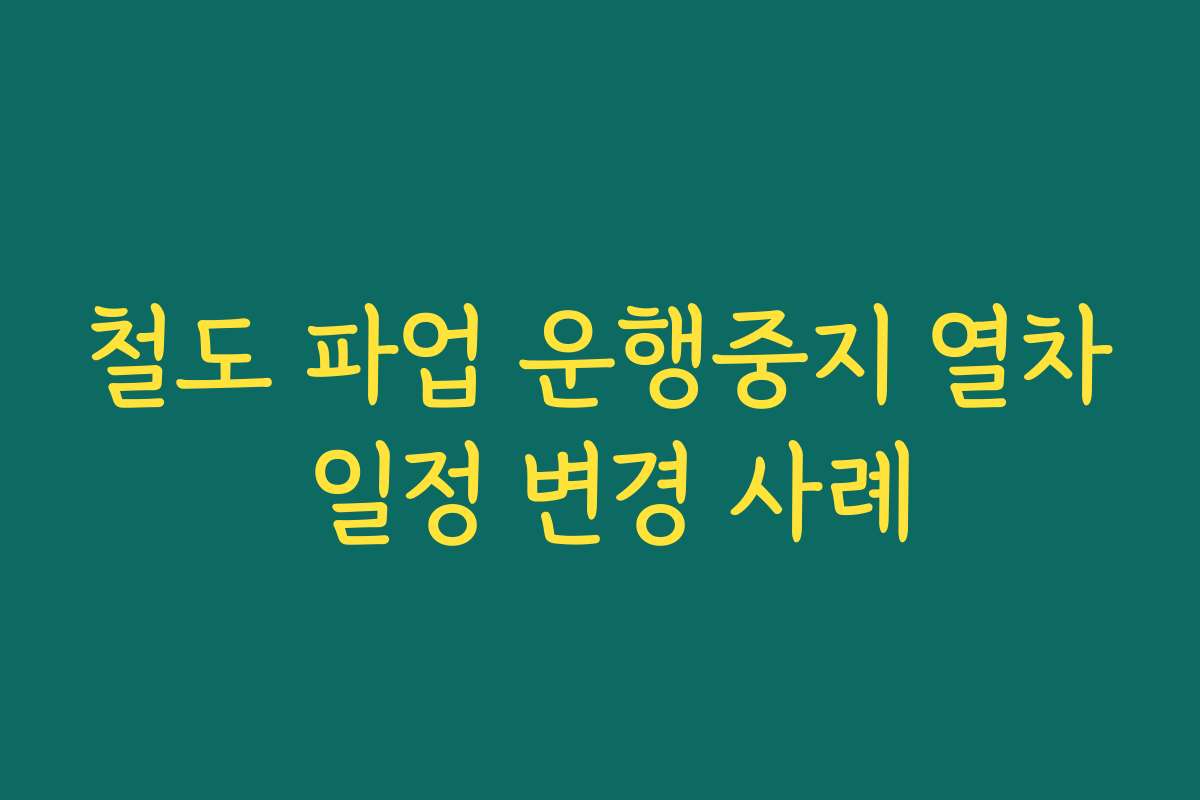 철도 파업 운행중지 열차 일정 변경 사례