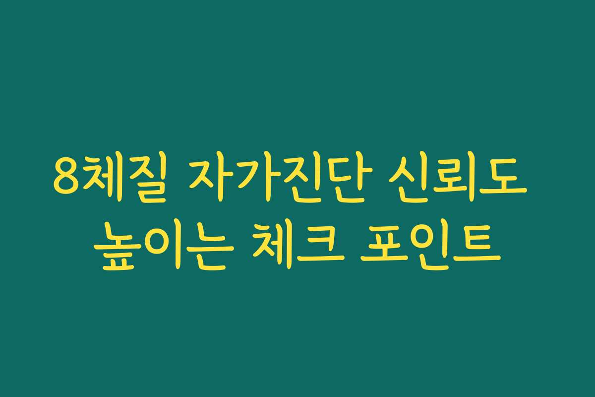 8체질 자가진단 신뢰도 높이는 체크 포인트