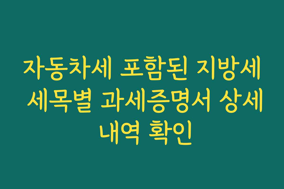 자동차세 포함된 지방세 세목별 과세증명서 상세 내역 확인