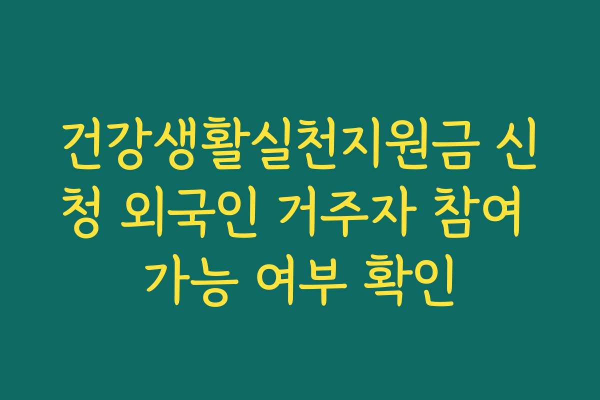 건강생활실천지원금 신청 외국인 거주자 참여 가능 여부 확인