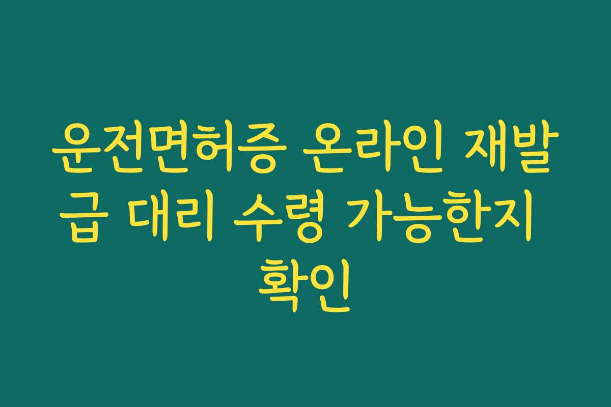 운전면허증 온라인 재발급 대리 수령 가능한지 확인