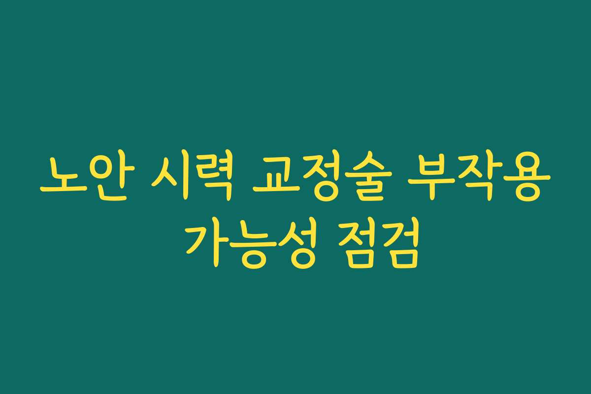 노안 시력 교정술 부작용 가능성 점검