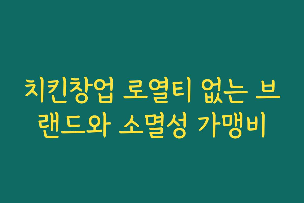 치킨창업 로열티 없는 브랜드와 소멸성 가맹비
